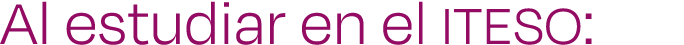  Al estudiar en el ITESO: